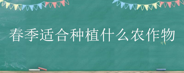 春季适合种植什么农作物