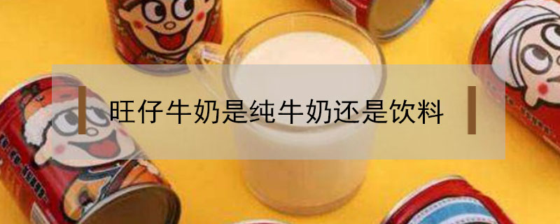 旺仔牛奶是纯牛奶还是饮料？