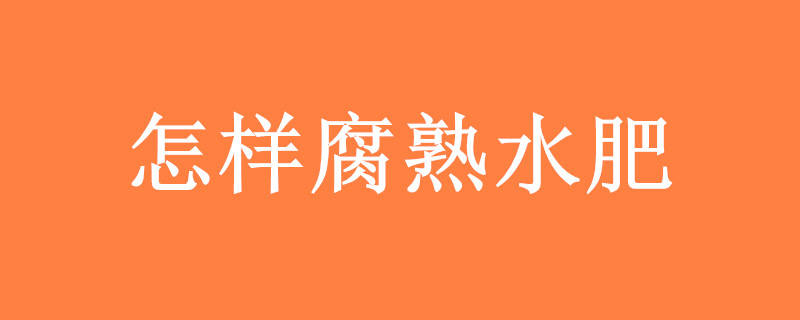 怎样腐熟水肥