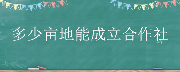 多少亩地能成立合作社