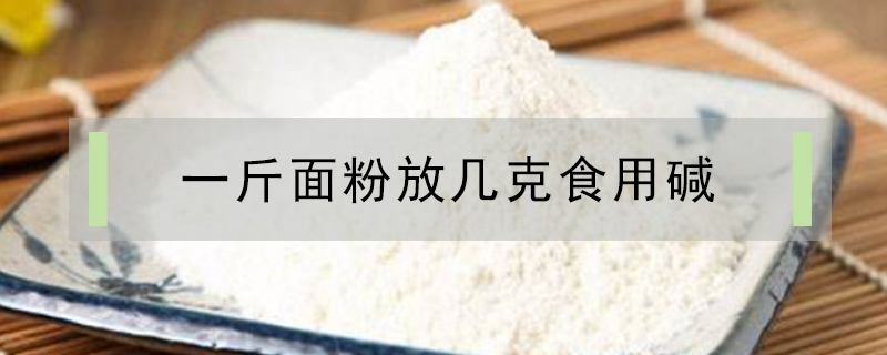 一斤面粉放几克食用碱