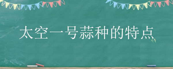 太空一号蒜种的特点