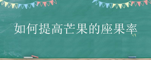如何提高芒果的座果率