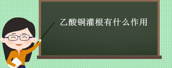 乙酸铜灌根有什么作用