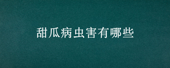 甜瓜病虫害有哪些